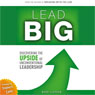 Lead Big: Discovering the Upside of Unconventional Leadership (Unabridged) Audiobook, by Ward Clapham