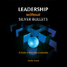 Leadership Without Silver Bullets: A Guide to Exercising Leadership (Unabridged) Audiobook, by Phillip Ralph