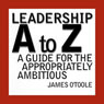 Leadership A to Z: A Guide for the Appropriately Ambitious (Abridged) Audiobook, by James O’Toole