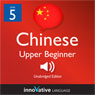 Learn Chinese - Level 5: Upper Beginner Chinese, Volume 1: Lessons 1-25 (Unabridged) Audiobook, by Innovative Language Learning