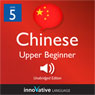 Learn Chinese - Level 5: Upper Beginner Chinese, Volume 1: Lessons 1-25 Audiobook, by Innovative Language Learning
