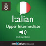 Learn Italian - Level 8: Upper Intermediate Italian, Volume 1: Lessons 1-25 (Unabridged) Audiobook, by Innovative Language Learning
