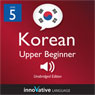 Learn Korean - Level 5: Upper Beginner Korean, Volume 1: Lessons 1-25 (Unabridged) Audiobook, by Innovative Language Learning