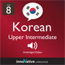 Learn Korean - Level 8: Upper Intermediate Korean, Volume 1: Lessons 1-25 (Unabridged) Audiobook, by Innovative Language Learning