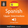 Learn Spanish - Level 8: Upper Intermediate Spanish, Volume 1: Lessons 1-25 (Unabridged) Audiobook, by Innovative Language Learning