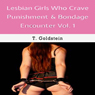Lesbian Girls Who Crave Punishment & Bondage Encounters, Vol. 1 (Unabridged) Audiobook, by T. Goldstein
