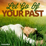 Let Go of Your Past - Hypnosis Audiobook, by Hypnosis Live
