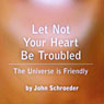Let Not Your Heart Be Troubled: The Universe Is Friendly (Unabridged) Audiobook, by John Schroeder