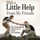 With a Little Help from My Friends: The Nourishing Network of Adult Friendships (Unabridged) Audiobook, by Calvin A. Colarusso
