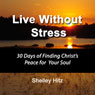 Live Without Stress: 30 Days of Finding Christs Peace for Your Soul: How to Overcome Anxiety and Stress Through Christs Transforming Power (Unabridged) Audiobook, by Shelley Hitz
