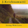 Living with Love (Unabridged) Audiobook, by Jiddu Krishnamurti