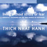 Living Without Stress or Fear: Essential Teachings on the True Source of Happiness Audiobook, by Thich Nhat Hanh