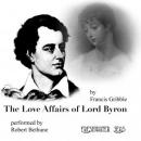 The Love Affairs of Lord Byron (Unabridged) Audiobook, by Francis Gribble