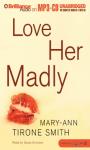 Love Her Madly (Unabridged) Audiobook, by Mary-Ann Tirone Smith