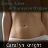 Love, Lust and Vampire Orgies: A Paranormal Vampire Erotic Fantasy (Unabridged) Audiobook, by Caralyn Knight