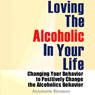 Loving the Alcoholic in Your Life: Changing Your Behavior to Positively Change the Alcoholics Behavior (Unabridged) Audiobook, by Antoinette Kinsmen