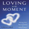 Loving in the Moment: Moving from Ego to Essence in Relationships (Unabridged) Audiobook, by Gina Lake