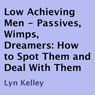 Low Achieving Men: Passives, Wimps, Dreamers: How to Spot Them and Deal with Them (Unabridged) Audiobook, by Lyn Kelley