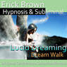 Lucid Dreaming, Dream Walk Hypnosis: Control Your Dreams, Meditation, Hypnosis, Self-Help, Binaural Beats, Solfeggio Tones Audiobook, by Erick Brown Hypnosis