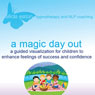 A Magic Day Out: A Guided Visualization for Children to Enhance Feelings of Success and Confidence (Unabridged) Audiobook, by Alicia Eaton