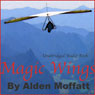 Magic Wings: The Story of a Mans Struggle Learning to Fly a Hang Glider (Unabridged) Audiobook, by Alden Moffatt