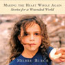 Making the Heart Whole Again: Stories for a Wounded World Audiobook, by Milbre Burch
