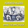 Mark the Match Boy: Or Richard Hunters Ward (Unabridged) Audiobook, by Horatio Alger