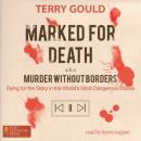 Marked for Death: Dying for the Story in the Worlds Most Dangerous Places, aka Murder Without Borders (Unabridged) Audiobook, by Terry Gould
