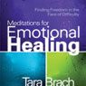Meditations for Emotional Healing: Finding Freedom in the Face of Difficulty Audiobook, by Tara Brach