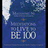 Meditations to Live to be 100: The Secrets of Long Life from a Master of Chinese Medicine (Unabridged) Audiobook, by Maoshing Ni