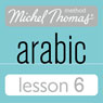 Michel Thomas Beginner Arabic, Lesson 6 Audiobook, by Jane Wightwick