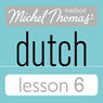 Michel Thomas Beginner Dutch, Lesson 6 (Unabridged) Audiobook, by Cobie Adkins-de Jong
