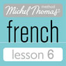 Michel Thomas Beginner French Lesson 6 (Unabridged) Audiobook, by Michel Thomas