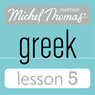 Michel Thomas Beginner Greek Lesson 5 (Unabridged) Audiobook, by Hara Garoufalia-Middle
