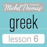 Michel Thomas Beginner Greek Lesson 6 (Unabridged) Audiobook, by Hara Garoufalia-Middle