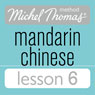 Michel Thomas Beginner Mandarin Chinese Lesson 6 (Unabridged) Audiobook, by Harold Goodman