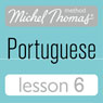 Michel Thomas Beginner Portuguese, Lesson 6 Audiobook, by Virginia Catmur