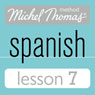 Michel Thomas Beginner Spanish, Lesson 7 (Unabridged) Audiobook, by Michel Thomas
