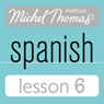Michel Thomas Beginner Spanish, Lesson 6 (Unabridged) Audiobook, by Michel Thomas
