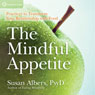 The Mindful Appetite: Practices to Control Your Relationship With Foods Audiobook, by Susan Albers