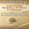 Mindfulness: Understanding Mindfulness Meditation for Beginners: A Clear Guide on How to Master Mindfulness (Unabridged) Audiobook, by Jerry D. Bowman