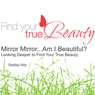 Mirror Mirror...Am I Beautiful?: Looking Deeper to Find Your True Beauty (Unabridged) Audiobook, by Shelley Hitz