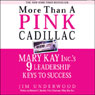 More Than a Pink Cadillac: Mary Kay Inc.s Nine Leadership Keys to Success (Unabridged) Audiobook, by Jim Underwood