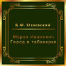 Moroz Ivanovich. Gorodok v tabakerke (Unabridged) Audiobook, by F. Odoevskij