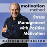 Motivation Method Stress Management with Positive Motivation (Unabridged) Audiobook, by Matthew A. Ferguson