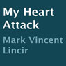 My Heart Attack (Unabridged) Audiobook, by Mark Vincent Lincir