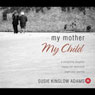 My Mother, My Child: A Caregiving Daughter Shares Her Emotional Eight-Year Journey (Unabridged) Audiobook, by Susie Kinslow Adams