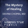 Mystery of Healing: Insights from the Quantum Field Audiobook, by Deepak Chopra