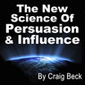 The New Science of Persuasion & Influence: Amazing Techniques to Get Everything You Want Audiobook, by Craig Beck