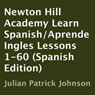 Newton Hill Academy Learn Spanish - Aprende Ingles Lessons 1-60 (Unabridged) Audiobook, by Julian Patrick Johnson
